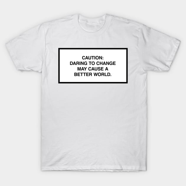 Caution: Daring to change may cause a better world. T-Shirt by lumographica